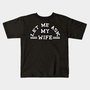 Let Me Ask My Wife (white) Kids T-Shirt